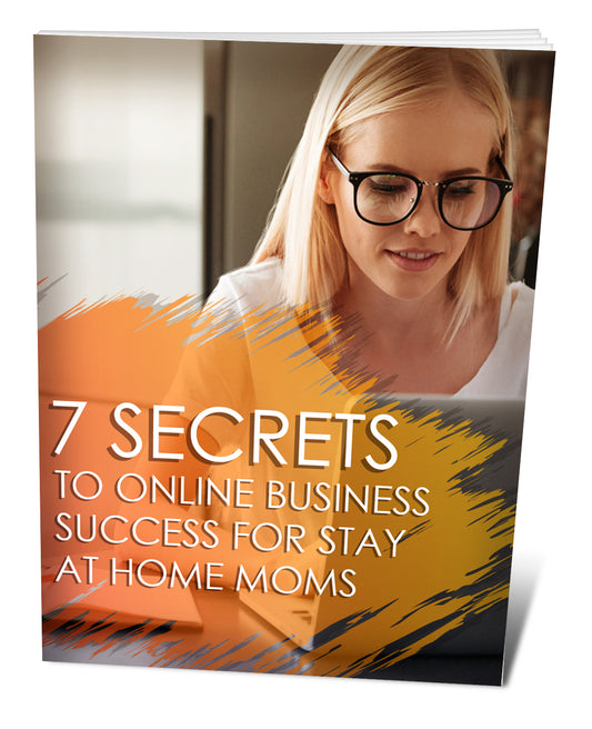 7 Secrets To Online Business Success For Stay At Home Moms